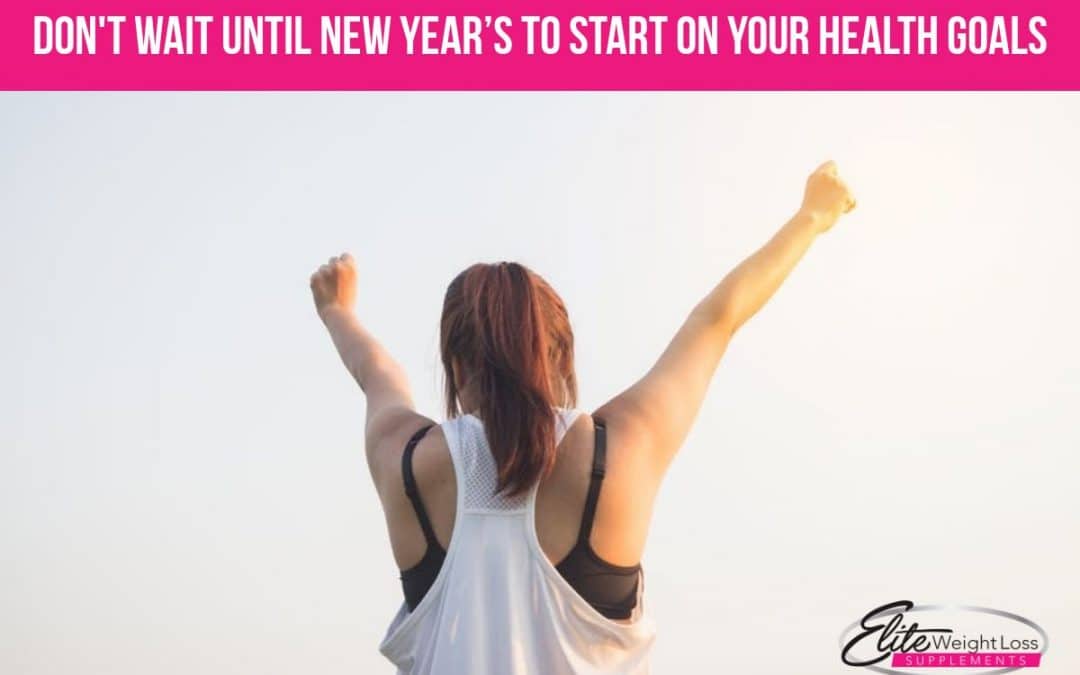 Don’t wait until new year’s to start on your health goals