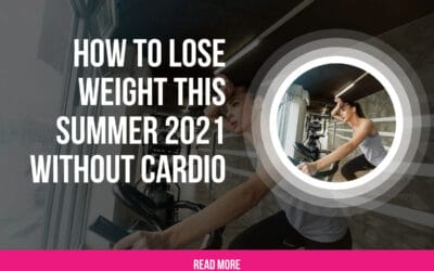 How To Lose Weight This Summer 2021 Without Cardio